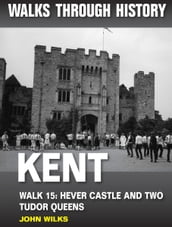 Walks Through History - Kent. Walk 15. Hever Castle and two Tudor queens