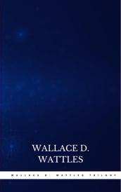 Wallace D. Wattles Trilogy: The Science of Getting Rich, The Science of Being Well and The Science of Being Great