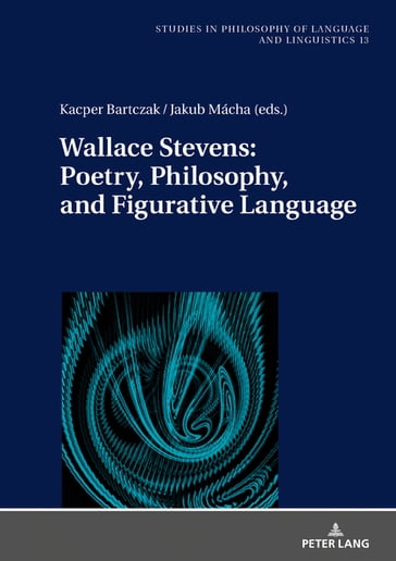 Wallace Stevens: Poetry, Philosophy, and Figurative Language - Piotr Stalmaszczyk - Kacper Bartczak - Jakub Mácha