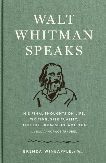 Walt Whitman Speaks: His Final Thoughts on Life, Writing, Spirituality, and the Promise of America - Walt Whitman