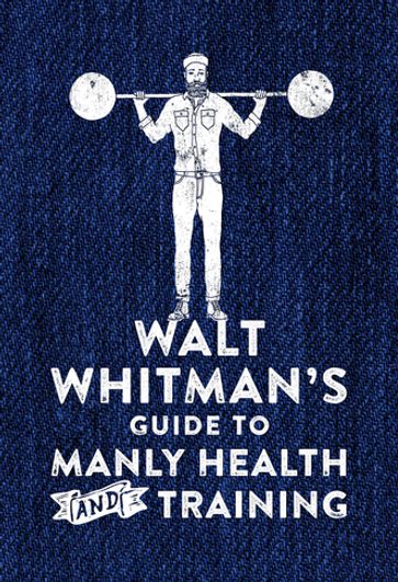 Walt Whitman's Guide to Manly Health and Training - Walt Whitman