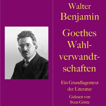 Walter Benjamin: Goethes Wahlverwandtschaften - Walter Benjamin - SVEN GÖRTZ