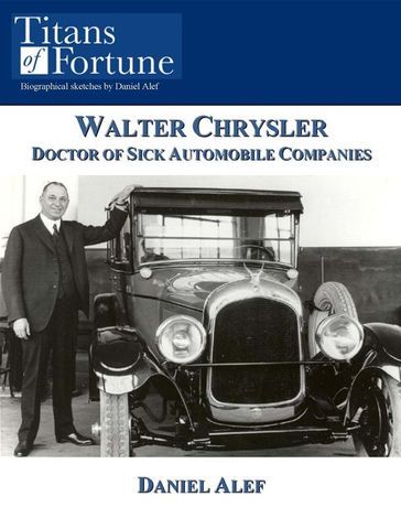 Walter Chrysler: Doctor Of Sick Automobile Companies - Daniel Alef