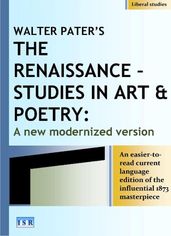 Walter Pater s, The Renaissance Studies in Art & Poetry: A New Modernized Version