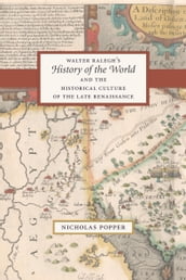 Walter Ralegh s History of the World and the Historical Culture of the Late Renaissance