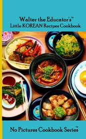 Walter the Educator s Little Korean Recipes Cookbook