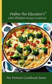 Walter the Educator s Little Chicken Recipes Cookbook