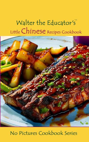 Walter the Educator's Little Chinese Recipes Cookbook - Walter the Educator