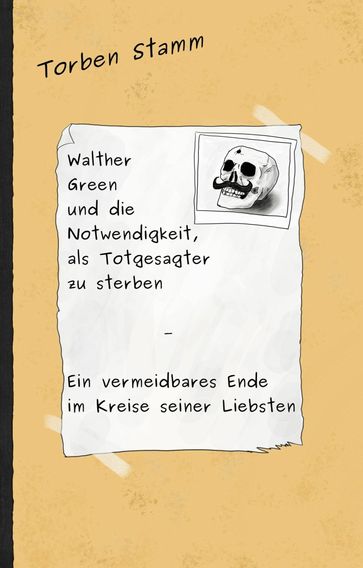 Walther Green und die Notwendigkeit, als Totgesagter zu sterben - Ein vermeidbares Ende im Kreise seiner Liebsten - Torben Stamm