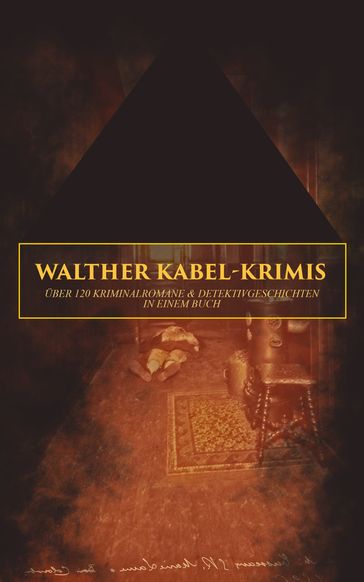Walther Kabel-Krimis: Über 120 Kriminalromane & Detektivgeschichten in einem Buch - Walther Kabel