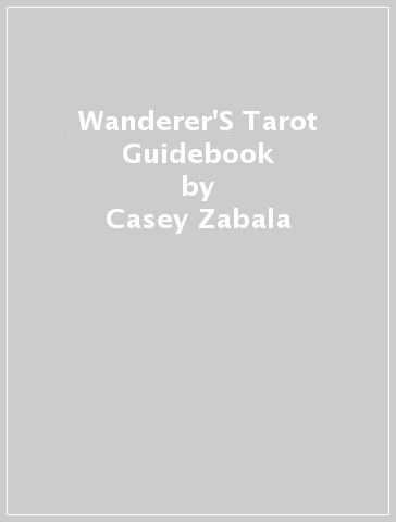 Wanderer'S Tarot Guidebook - Casey Zabala