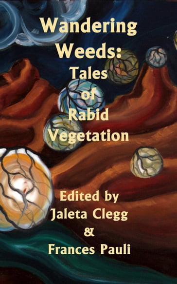 Wandering Weeds: Tales of Rabid Vegetation - Berin Stephens - Bryan Thomas Schmidt - Eric J. Guignard - Frances Pauli - Jaleta Clegg - James Hartley - Katie M John - M. Pax - Rebecca L. Brown - Voss Foster