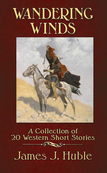 Wandering Winds: A Collection of 20 short Western Stories - James J. Huble