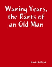 Waning Years, the Rants of an Old Man