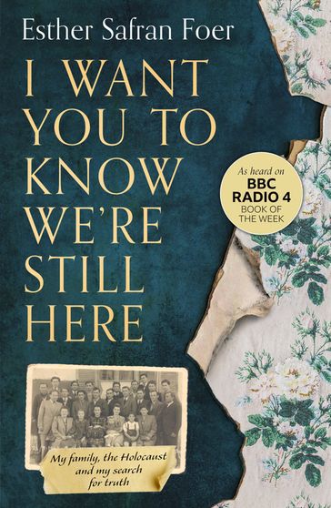 I Want You to Know We're Still Here: My family, the Holocaust and my search for truth - Esther Safran Foer