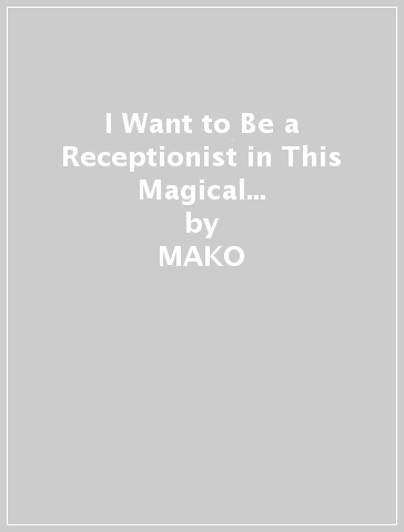 I Want to Be a Receptionist in This Magical World, Vol. 3 (manga) - MAKO