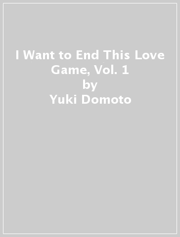 I Want to End This Love Game, Vol. 1 - Yuki Domoto