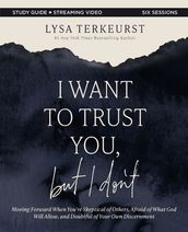 I Want to Trust You, but I Don t Bible Study Guide plus Streaming Video