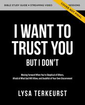 I Want to Trust You, but I Don t Bible Study Guide plus Streaming Video