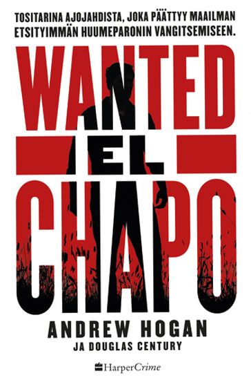 Wanted: El Chapo. Tositarina ajojahdista - Douglas Century