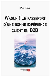Waouh ! Le passeport d une bonne expérience client en B2B