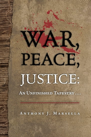 War, Peace, Justice: An Unfinished Tapestry... - Anthony J. Marsella