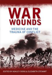War Wounds: Medicine and the trauma of conflict