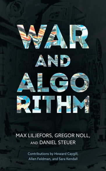 War and Algorithm - Howard Caygill - Max Liljefors - Gregor Noll - Daniel Steuer - Allen Feldman - Sara Kendall