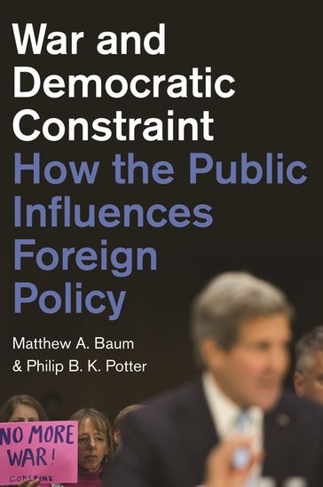War and Democratic Constraint - Matthew A. Baum - Philip B. K. Potter