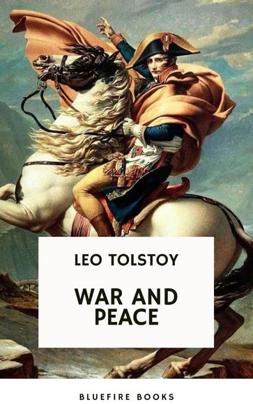 War and Peace: Leo Tolstoy's Epic Masterpiece of Love, Intrigue, and the Human Spirit - Lev Nikolaevic Tolstoj - Bluefire Books