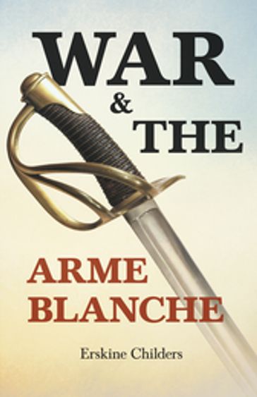 War and the Arme Blanche - Erskine Childers - Ryan Desmond