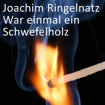 War einmal ein Schwefelholz - Joachim Ringelnatz