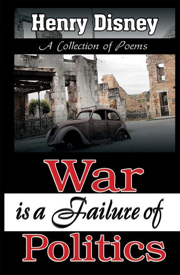 War is a Failure of Politics - A Collection of Poems - Henry Disney