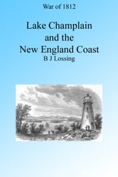 War of 1812: Lake Champlain and the New England Coast, Illustrated.