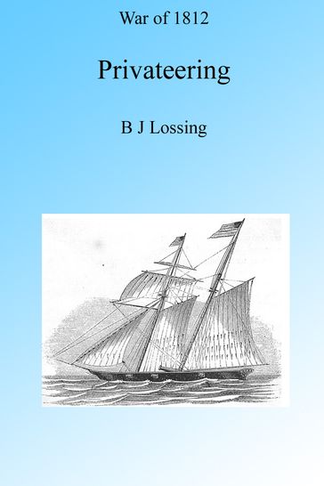 War of 1812: Privateering, Illustrated. - B J Lossing