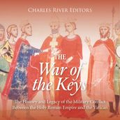 War of the Keys, The: The History and Legacy of the Military Conflict Between the Holy Roman Empire and the Vatican