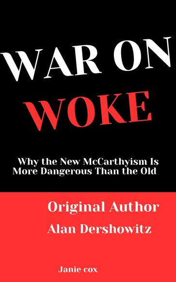 War on Woke: Why the New McCarthyism Is More Dangerous Than the Old by Alan Dershowitz - Janie Cox