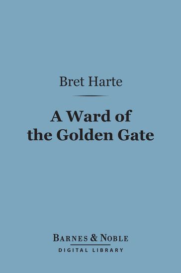 A Ward of the Golden Gate (Barnes & Noble Digital Library) - Bret Harte