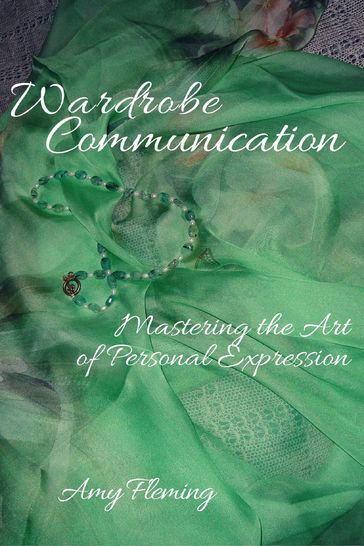 Wardrobe Communication: Mastering the Art of Personal Expression - Amy Fleming