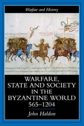 Warfare, State And Society In The Byzantine World 565-1204