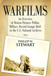 Warfilms: An Overview of Motion Pictures Within Military Record Groups Held in the U.S. National Archives