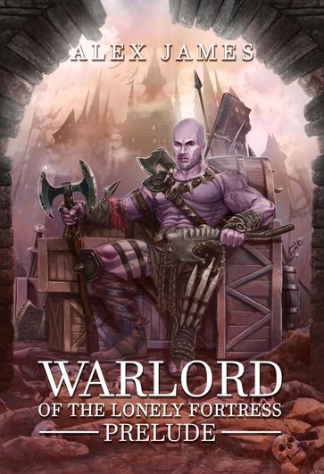 Warlord of the Lonely Fortress: Prelude - Alex James