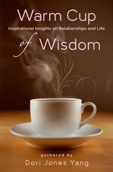 Warm Cup of Wisdom: Inspirational Insights on Relationships and Life - Dori Jones Yang