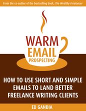 Warm Email Prospecting: How to Use Short and Simple Emails to Land Better Freelance Writing Clients