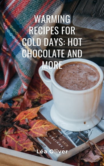 Warming Recipes for Cold Days: Hot Chocolate and More - Léa Oliver