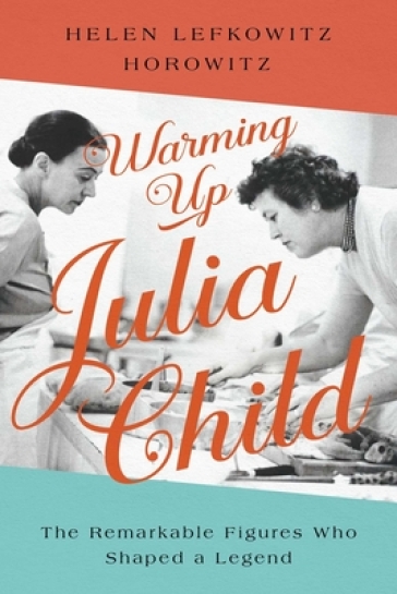 Warming Up Julia Child - Helen Lefkowitz Horowitz