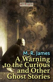 A Warning to the Curious and Other Ghost Stories