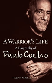 A Warrior s Life: A Biography of Paulo Coelho