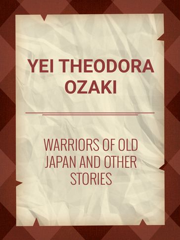Warriors of Old Japan and Other Stories - Yei Theodora Ozaki