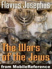 Wars Of The Jews Or Jewish War Or The History Of The Destruction Of Jerusalem (Mobi Classics)